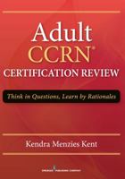 Adult CCRN Certification Review: Think in Questions, Learn by Rationale 0826198333 Book Cover