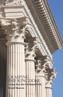 Grasping The Kingdom: Living Out the Christian Faith B09483MJVP Book Cover