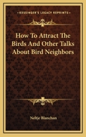 How to Attract the Birds, and Other Talks About Bird Neighbours. Illustrated from Photographs by A. Radclyffe Dugmore, W. E. Carlin, L. W. Brownell, and Others 1014905451 Book Cover