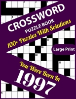 Crossword Puzzle Book: You Were Born In 1997: Large Print Crossword Puzzles For Adults And Seniors With 100+ Puzzles And Solutions For Those Who Were Born In 1997 B096J2VXPP Book Cover