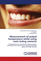 Measurement of pulpal temperature while using resin luting cements: Temperature rise caused while luting ceramic restoration with various resin cements, bonding agents and light sources 3659443492 Book Cover