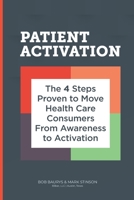 Patient Activation: 4 Steps Proven to Move Health Care Consumers From Awareness to Action 1722919493 Book Cover