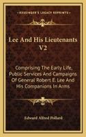 Lee And His Lieutenants V2: Comprising The Early Life, Public Services And Campaigns Of General Robert E. Lee And His Companions In Arms 1163118141 Book Cover