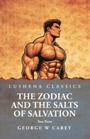 The Zodiac and the Salts of Salvation: Two Parts: Two Parts by George W Carey B0DT2LVK5S Book Cover