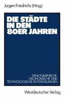 Die Städte in den 80er Jahren: Demographische, ökonomische und technologische Entwicklungen 3531117580 Book Cover