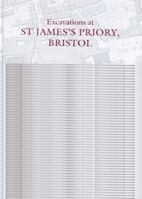 Excavations at St James's Priory, Bristol 1842172077 Book Cover