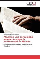 Ahuimol: Una Comunidad Nahua de Mayoria Pentecostal En Mexico 3846560723 Book Cover