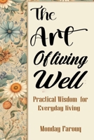 The Art Of Living Well: Practical Wisdom for Everyday Life B0CMM8ZHNY Book Cover