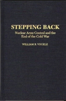 Stepping Back: Nuclear Arms Control and the End of the Cold War 0275946444 Book Cover