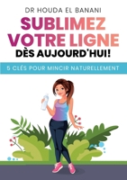 Sublimez votre ligne dès aujourd'hui: 5 clés pour mincir naturellement (French Edition) 2322273775 Book Cover