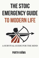 The Stoic Emergency Guide To Modern Life: A Survival Guide For The Mind B0GVJ29Z8C Book Cover