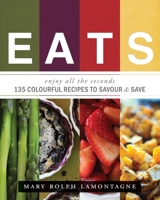EATS: Enjoy All The Seconds - 135 Colourful Recipes To Savour & Save 1599323869 Book Cover