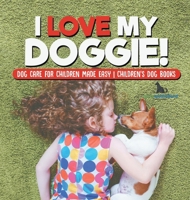 I Love My Doggie! Dog Care for Children Made Easy Children's Dog Books B0DQ4SXJRQ Book Cover