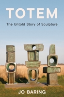 Totem: The Untold Story of Sculpture 0063571099 Book Cover