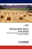 Biodegradable Plastic from Wheat: Studies of PHB Production from A Wheat-Based Fermentation Feedstock 3838307550 Book Cover