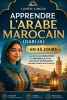 Apprendre l’Arabe Marocain (Darija) en 45 Jours: La méthode intuitive et naturelle pour maîtriser rapidement l’Arabe Marocain (Darija) (spécialement conçue pour les débutants) (French Edition) B0FVVJY4Z5 Book Cover