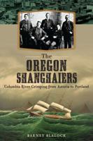 The Oregon Shanghaiers: Columbia River Crimping from Astoria to Portland 1626194300 Book Cover