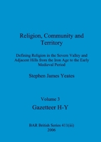 Religion, Community and Territory, Volume 3: Defining Religion in the Severn Valley and Adjacent Hills from the Iron Age to the Early Medieval Period. Volume 3-Gazetteer H-Y 1407359398 Book Cover