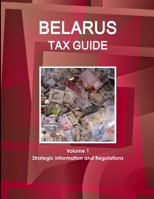 Belarus Tax Guide Volume 1 Strategic Information and Regulations 1433018489 Book Cover