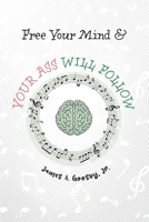 Free Your Mind & Your Ass Will Follow B0H6KZYZQQ Book Cover