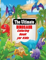 The Ultimate Dinosaur Coloring Book for Kids: Fun Children's Coloring Book for Boys & Girls with 120 Adorable Dinosaur Pages for Toddlers & Kids to Co B08CWJ7KZJ Book Cover