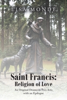 Saint Francis: Religion of Love: An Original Drama in Two Acts with an Epilogue 1638742731 Book Cover