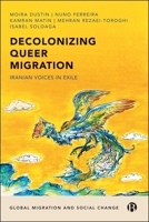 Decolonizing Queer Migration: Iranian Voices in Exile (Global Migration and Social Change) 1529253489 Book Cover