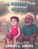 The Moment That Matters: A Story about Controlling Emotions, Choices and Strength (A Child's Pathway to Character Series) B0FP9JPMPK Book Cover