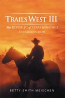 Trails West III: The Republic of Texas & Beyond: The Captain's Story 1499075111 Book Cover