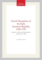 French Perceptions of the Early American Republic 1783-1793 (Memoirs of the American Philosophical Society) (Memoirs of the American Philosophical Society) 0871691809 Book Cover