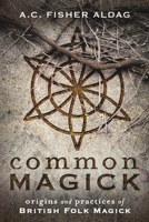 Common Magick: Origins & Practices of British Folk Magick 0738763136 Book Cover