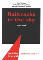 Railtracks in the Sky: New Labour, Air Transport Deregulation and the Competitive Market (Socialist Renewal, 3) 0851246710 Book Cover