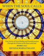 When the Soul Calls: True Stories of Deep Healing and Transformation through the Wisdom of the Heart and Soul 0578387476 Book Cover
