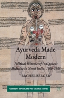 Ayurveda Made Modern: Political Histories of Indigenous Medicine in North India, 1900-1955 1349329681 Book Cover