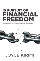 In Pursuit of Financial Freedom: Breaking Free From Financial Bondage 6699690736 Book Cover