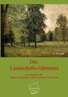 Die Landschafts-Gärtnerei: Ein Handbuch Für Gärtner, Architekten Und Freunde Der Gartenkunst 114557985X Book Cover