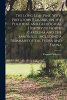 The Long Leaf Pine. With Prefatory Remarks on the Political and Geological History of North Carolina and The Sandhills. Including a Summary of the Flora and Fauna 1013665325 Book Cover