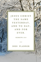 Jesus Christ the same yesterday, and today, and for ever. Hebrews 13: 8 2020 PLANNER: 2020 Christian Planner Organizer With Bible Verse, Agenda & Calendar Schedule, To Do List, Water Intake, Expense T 1654376620 Book Cover
