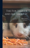 The Fox Terrier and All about It 1533435642 Book Cover