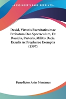 David, Virtutis Exercitatissimae Probatum Deo Spectaculum, Ex Dauidis, Pastoris, Militis Dacis, Exsulis Ac Propherae Exemplia (1597) 1104640686 Book Cover