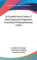 P. Cornelii Severi Aetna, E Quae Supersunt Fragmenta, Cum Notis Et Interpretatione (1703) 1104254468 Book Cover