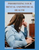 PRIORITIZING YOUR MENTAL AND PHYSICAL HEALTH B0C9S56Z4X Book Cover