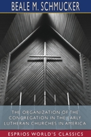 The Organization of the Congregation in the Early Lutheran Churches in America 3847227300 Book Cover
