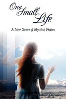 One Small Life: A New Genre of Mystical Fiction 1438935846 Book Cover