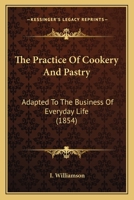 Practice of Cookery and Pastry, Adapted to the Business of Everyday Life 1022472798 Book Cover