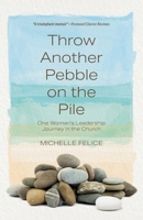 Throw Another Pebble on the Pile: One Woman's Leadership Journey in the Church 1038321670 Book Cover