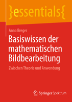 Basiswissen der mathematischen Bildbearbeitung: Zwischen Theorie und Anwendung (essentials) (German Edition) 3662682834 Book Cover