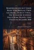 Bemerkungen Auf Einer Reise Von Breslau Über Salzburg, Durch Tyrol, Die Südliche Schweiz Nach Rom, Neapel Und Paestum Im Jahre 1818, Volume 1 1179570529 Book Cover