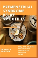 PREMENSTRUAL SYNDROME RELIEF SMOOTHIES: easy and delicious smoothies for premenstrual syndrome relief B08849VHHG Book Cover