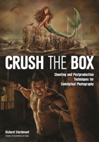 Crush the Box: Shooting and Postproduction Techniques for Conceptual Photography 168203156X Book Cover
